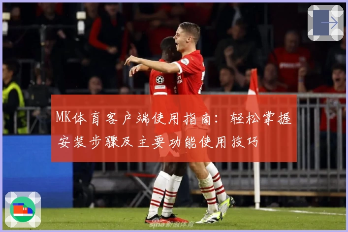 MK体育客户端使用指南：轻松掌握安装步骤及主要功能使用技巧